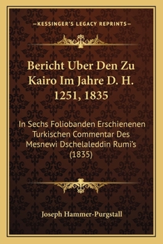 Paperback Bericht Uber Den Zu Kairo Im Jahre D. H. 1251, 1835: In Sechs Foliobanden Erschienenen Turkischen Commentar Des Mesnewi Dschelaleddin Rumi's (1835) [German] Book