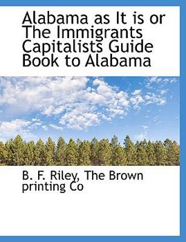 Alabama As It Is or the Immigrants Capitalists Guide Book to Alabam