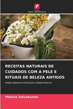 Receitas Naturais de Cuidados Com a Pele E Rituais de Beleza Antigos (Portuguese Edition)