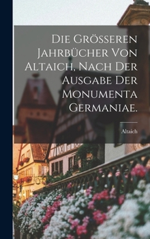 Hardcover Die grösseren Jahrbücher von Altaich, nach der Ausgabe der Monumenta Germaniae. [German] Book