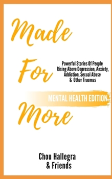 Paperback Made For More - Mental Health Edition: Powerful Stories Of People Rising Above Depression, Anxiety, Addiction, Sexual Abuse & Other Traumas Book