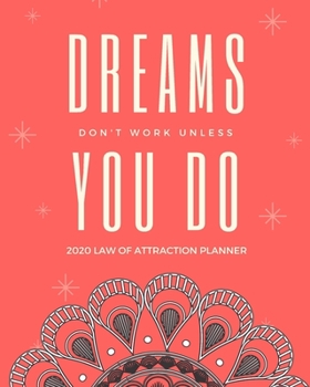 Dreams Don't Work Unless You Do  -  2020 Law Of Attraction Planner: 2020 Calendar  . Weekly Journal .  Manifesting  Notebook