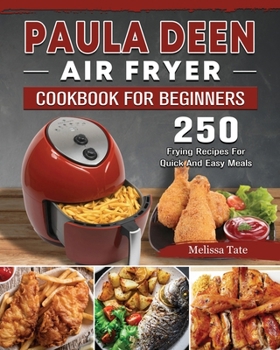 Paperback Paula Deen Air Fryer Cookbook For Beginners: 250 Frying Recipes For Quick And Easy Meals Book