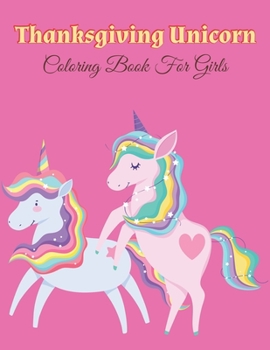 Paperback Thanksgiving Unicorn Coloring Book For Girls: Unicorn Holding A Pumpkin In front Of Autumn Leaves Falling From Tree, A Collection of Unicorn Rainbow A Book