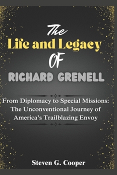 Paperback The Life and Legacy of Richard Grenell: From Diplomacy to Special Missions: The Unconventional Journey of America's Trailblazing Envoy Book