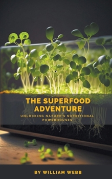 Paperback The Superfood Adventure: Unlocking Nature's Nutritional Powerhouses Book