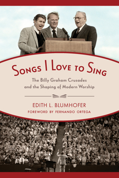 Paperback Songs I Love to Sing: The Billy Graham Crusades and the Shaping of Modern Worship Book