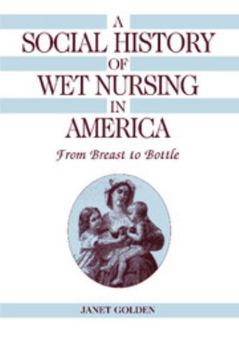 Hardcover A Social History of Wet Nursing in America: From Breast to Bottle Book