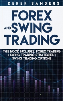 Hardcover Forex and Swing Trading: THIS BOOK INCLUDES: Forex Trading + Swing Trading Strategies + Swing Trading Options Book