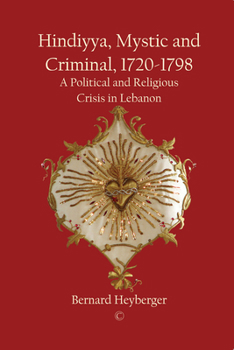 Paperback Hindiyya, Mystic and Criminal (1720-1798): A Political and Religious Crisis in Lebanon Book