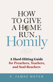 Paperback How to Give a Home Run Homily: A Hard-Hitting Guide for Preachers, Teachers, and Soul-Reachers Book