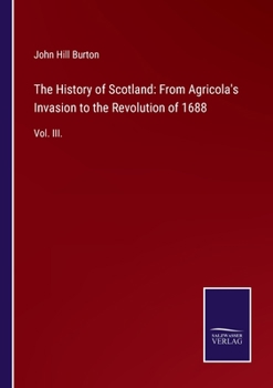 Paperback The History of Scotland: From Agricola's Invasion to the Revolution of 1688: Vol. III. Book