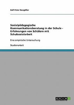 Paperback Sozialpädagogische Kommunikationsberatung in der Schule - Erfahrungen von Schülern mit Schulsozialarbeit: Eine empirische Untersuchung [German] Book