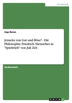 Jenseits von Gut und Böse? Die Philosophie Friedrich Nietzsches in "Spieltrieb" von Juli Zeh