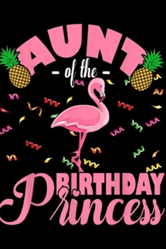 Paperback Aunt Of The Birthday Princess: Aunt Of The Birthday Princess Cute Flamingo Gifts For Girl Journal/Notebook Blank Lined Ruled 6x9 100 Pages Book