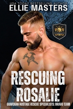 Rescuing Rosalie: A Special Forces Protector Romantic Suspense Novel - Book #4 of the Guardian Hostage Rescue Specialists Bravo Team