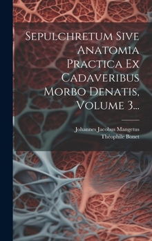 Hardcover Sepulchretum Sive Anatomia Practica Ex Cadaveribus Morbo Denatis, Volume 3... [Latin] Book
