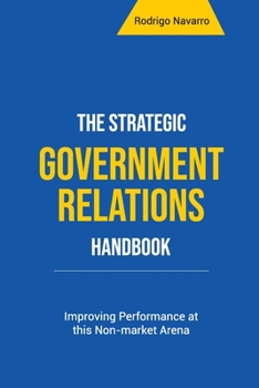 Paperback The Strategic Government Relations Handbook: Improving Performance at this Non-market Arena Book