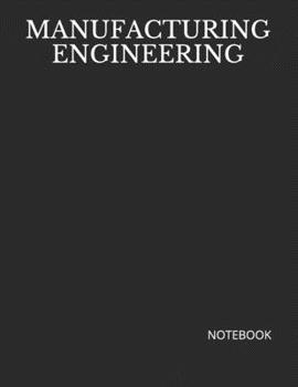 Manufacturing Engineering: NOTEBOOK - 200 Lined College Ruled Pages, 8.5" X 11 "