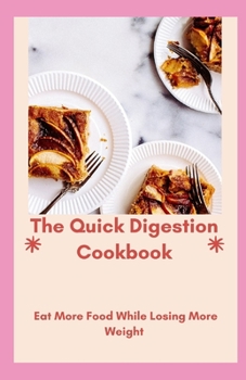 Paperback The Quick Digestion Cookbook: Eat More Food While Losing More Weight Book