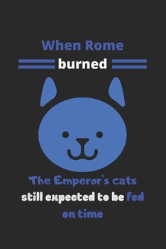Paperback When Rome burned, the emperor's cats still expected to be fed on time: cat notebook and journal, cat journal to write in, black cat journal- 120 pages Book
