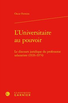 L'Universitaire Au Pouvoir: Le Discours Juridique Du Professorat Salazariste (1926-1974)