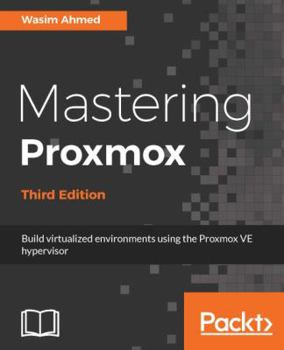 Paperback Mastering Proxmox - Third Edition: Build virtualized environments using the Proxmox VE hypervisor Book