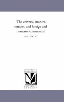 Paperback The Universal Modern Cambist, and Foreign and Domestic Commercial Calculator; Book