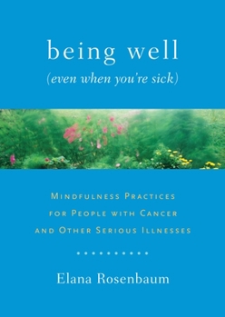 Paperback Being Well (Even When You're Sick): Mindfulness Practices for People with Cancer and Other Serious Illnesses Book