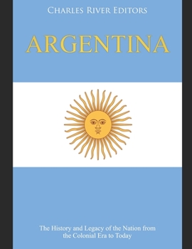 Paperback Argentina: The History and Legacy of the Nation from the Colonial Era to Today Book
