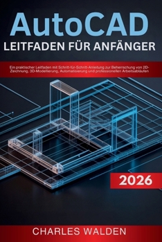 AutoCAD 2026 Leitfaden für Anfänger: Ein praktischer Leitfaden mit Schritt-für-Schritt-Anleitung zur Beherrschung von 2D-Zeichnung, 3D-Modellierung, ... Arbeitsabläufen (German Edition)