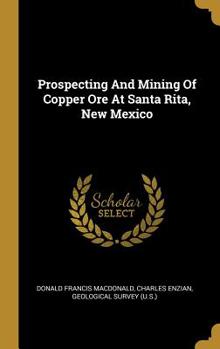 Prospecting And Mining Of Copper Ore At Santa Rita, New Mexico...