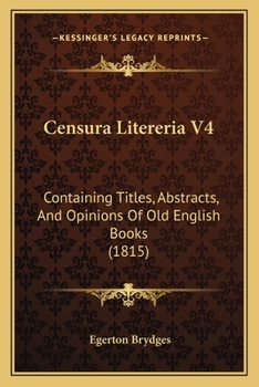 Censura Litereria V4: Containing Titles, Abstracts, And Opinions Of Old English Books