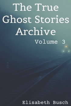 Paperback The True Ghost Stories Archive: Volume 3: 50 Uncanny and Unusual Tales Book