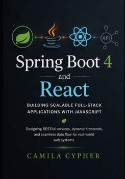 Paperback Spring Boot 4 and React, Building Scalable Full-Stack Applications with JavaScript: Designing RESTful services, dynamic frontends, and seamless data f Book