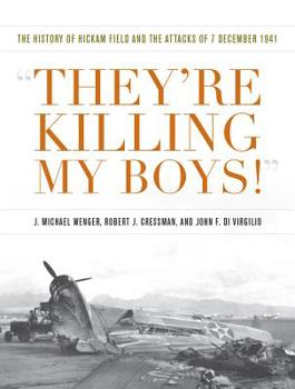 Hardcover They're Killing My Boys: The History of Hickam Field and the Attacks of 7 December 1941 Book