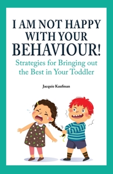 Paperback I Am Not Happy with Your Behaviour!: Strategies for Bringing out the Best in Your Toddler Book