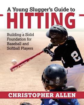 Paperback A Young Slugger's Guide to Hitting: Building a Solid Foundation for Baseball and Softball Players Book