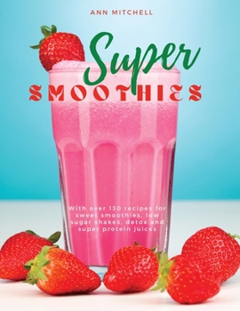 Paperback Super Smoothies: With over 130 recipes for sweet smoothies, low sugar shakes, detox and super protein juices Book