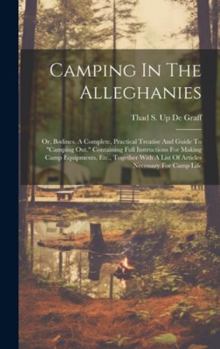 Hardcover Camping In The Alleghanies: Or, Bodines. A Complete, Practical Treatise And Guide To "camping Out." Containing Full Instructions For Making Camp E Book
