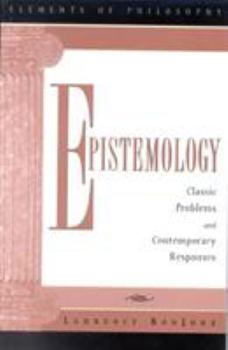 Epistemology: Classic Problems and Contemporary Responses (Elements of Philosophy)