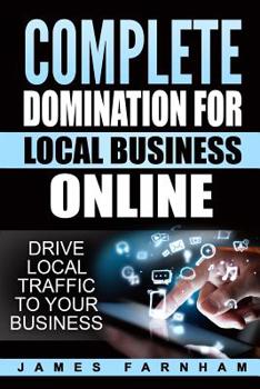 Paperback Complete Domination for Local Business: Drive Local Traffic to Your Website Book