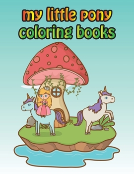 My Little Pony Coloring Books: My Little Pony Coloring Book For Kids, Children, Toddlers, Crayons, Adult, Mini, Girls And Boys - Large 8.5 X 11"