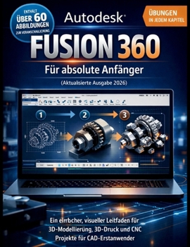 Autodesk Fusion 360 Für absolute Anfänger (Aktualisierte Ausgabe 2026): Ein einfacher, visueller Leitfaden für 3D- Modellierung, 3D-Druck und CNC-Projekte für CAD-Erstanwender (German Edition)