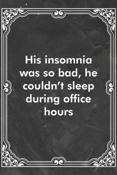 Paperback His insomnia was so bad, he couldn't sleep during office hours: Blank Lined Journal Coworker Notebook Sarcastic Joke, Humor Journal, Original Gag Gift Book