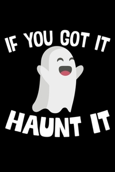 If You Got It Haunt It: College Ruled Lined Writing Notebook Journal, 6x9, 120 Pages