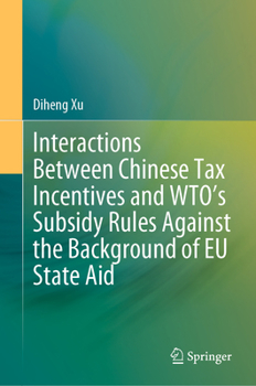 Hardcover Interactions Between Chinese Tax Incentives and Wto's Subsidy Rules Against the Background of EU State Aid Book