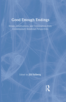Hardcover Good Enough Endings: Breaks, Interruptions, and Terminations from Contemporary Relational Perspectives Book