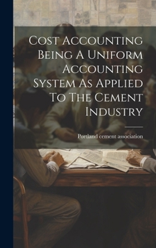 Hardcover Cost Accounting Being A Uniform Accounting System As Applied To The Cement Industry Book