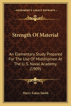 Paperback Strength Of Material: An Elementary Study Prepared For The Use Of Midshipmen At The U. S. Naval Academy (1909) Book